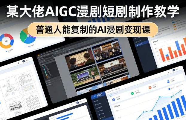某大佬AIGC漫剧短剧制作教学，普通人能复制的AI漫剧变现课-资源共享