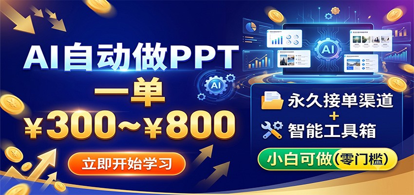 AI自动做PPT,一单300~800,永久接单渠道+工具,小白可做-资源共享