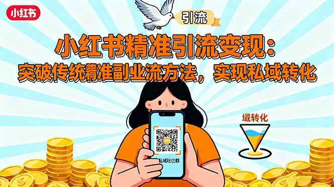 小红书精准引流变现：突破传统副业思维，掌握精准引流方法，实现私域转化-资源共享