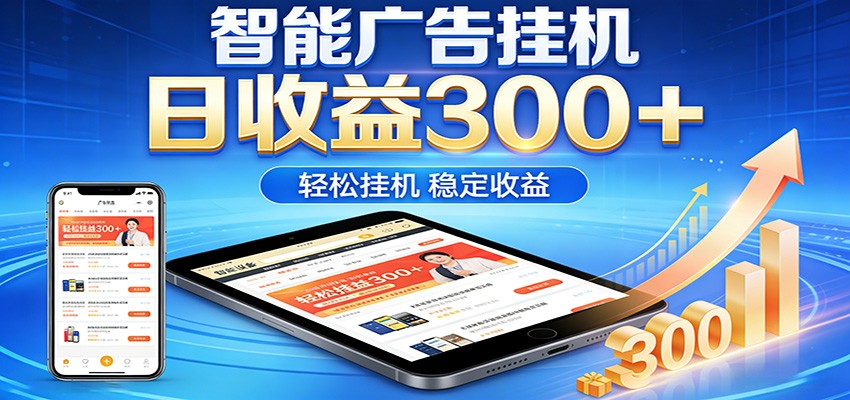 2026智能广告挂机项目，单机日入轻松变现，零门槛AI自动运行，闲时赚零花钱-资源共享