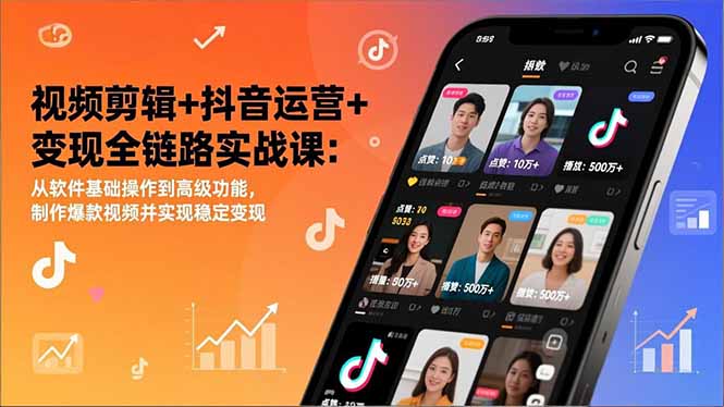 视频剪辑+抖音运营+变现全链路实战课：从软件基础操作到高级功能，制作爆款视频并实现稳定变现-资源共享