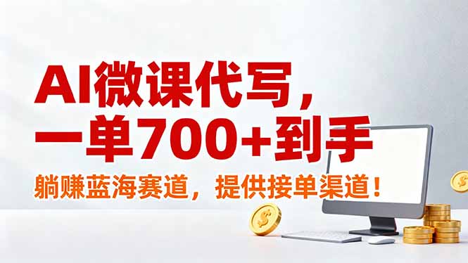 AI微课代写，一单700+到手，躺赚蓝海赛道，提供接单渠道！-资源共享