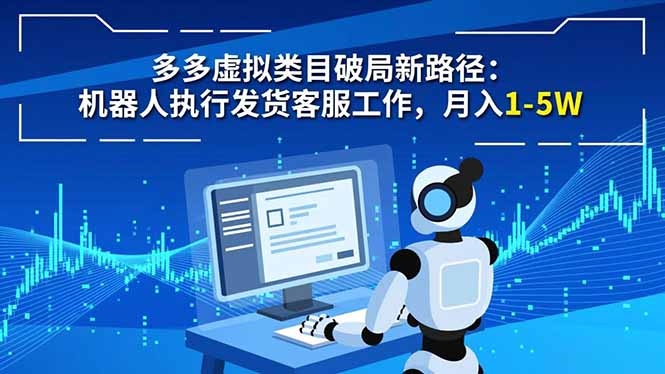 多多虚拟类目破局新路径：机器人执行发货客服工作，月入 1-5W-资源共享