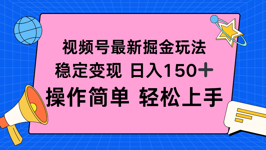 视频号掘金新玩法，稳定变现日入150+，操作简单轻松上手-资源共享