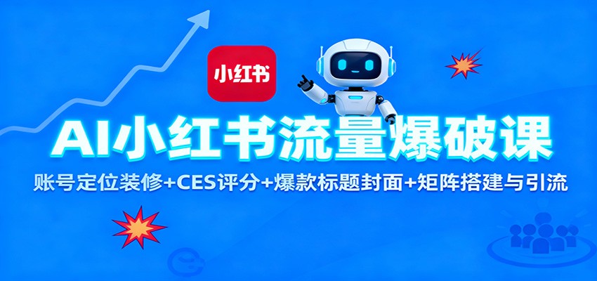 AI小红书流量爆破课：账号定位装修+CES 评分+爆款标题封面+矩阵搭建与引流-资源共享