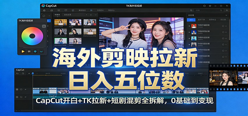 海外剪映拉新日入五位数：CapCut开白+TK拉新+短剧混剪全拆解，0基础到变现-资源共享