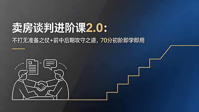 卖房谈判进阶课2.0:不打无准备之仗+前中后期攻守之道,70分初阶即学即用-资源共享