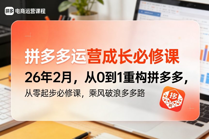 拼多多运营成长必修课26年2月，从0到1重构拼多多，从零起步必修课，乘风破浪多多路-资源共享