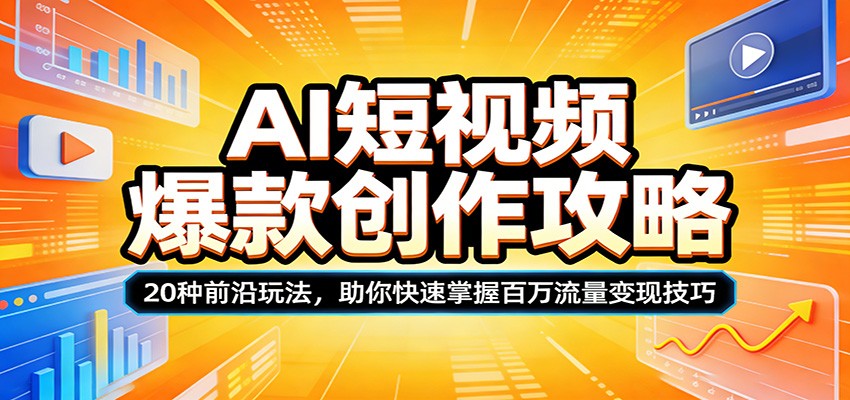 AI短视频爆款创作攻略：20种前沿玩法，助你快速掌握百万流量变现技巧-资源共享