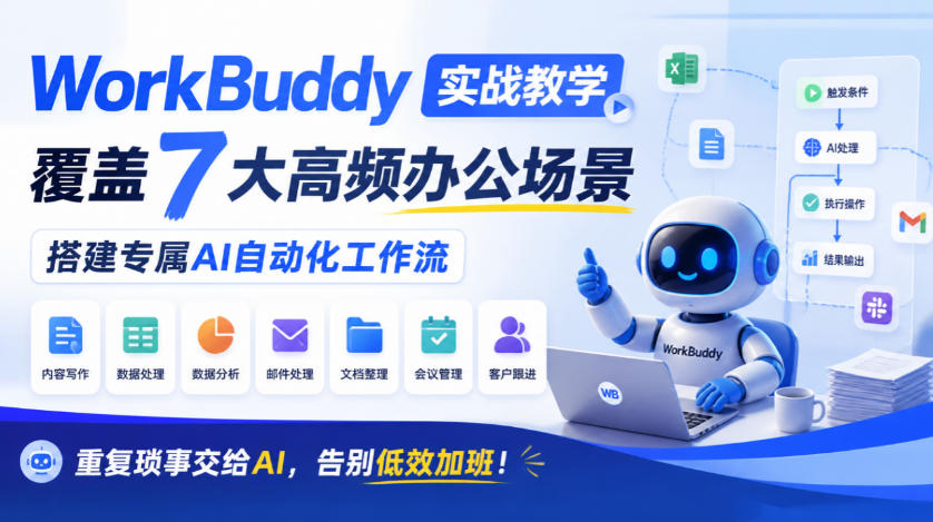 WorkBuddy实战教学,覆盖7大高频办公场景,搭建专属AI自动化工作流,重复琐事交给AI,告别低效加班!-资源共享