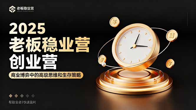 2025老板稳赚创业营：商业博弈中高级思维和生存策略，帮助创业者快速盈利-资源共享