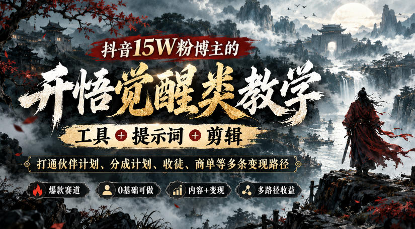 抖音15W粉博主的开悟觉醒类教学,工具+提示词+剪辑,打通伙伴计划、分成计划、收徒、商单等多条变现路径-资源共享