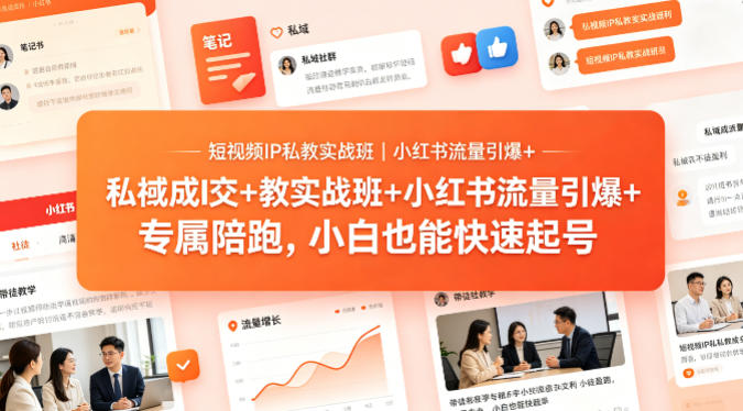 短视频IP私教实战班｜小红书流量引爆+私域成交+带徒盈利，专属陪跑，小白也能快速起号-资源共享