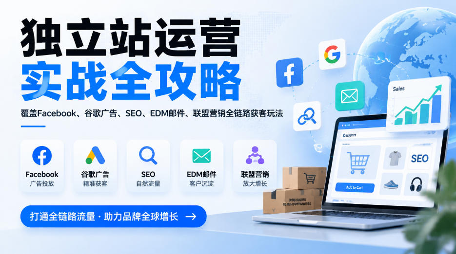 独立站运营实战全攻略，覆盖Facebook、谷歌广告、SEO、EDM邮件、联盟营销全链路获客玩法（更新2026）-资源共享