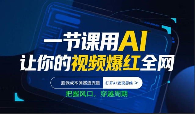 一节课用AI让你的视频爆红全网，超低成本测赛道流量，打开AI变现思维，把握风口，穿越周期-资源共享