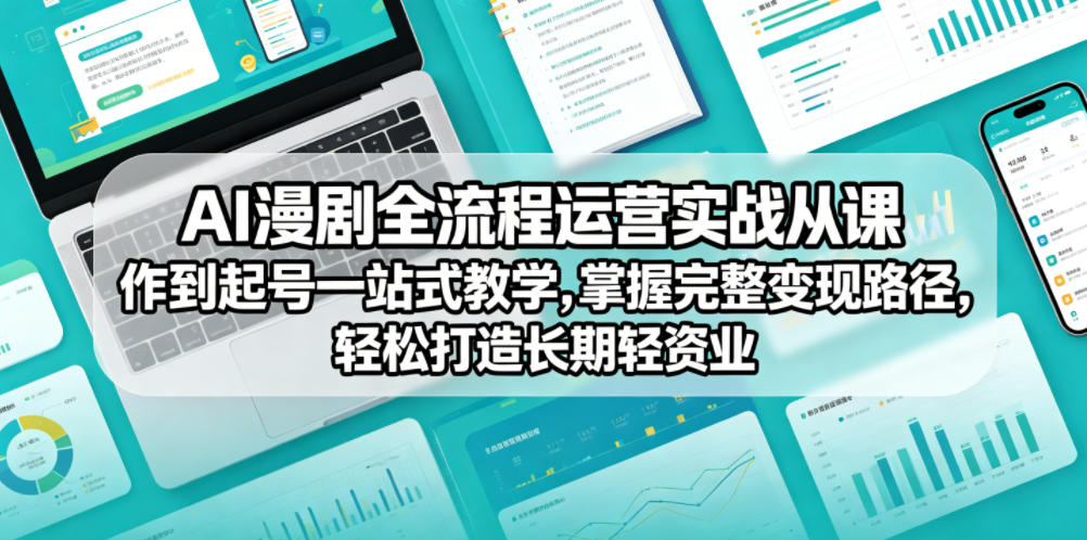 AI漫剧全流程运营实战课从创作到起号一站式教学,掌握完整变现路径,轻松打造长期轻资产副业-资源共享