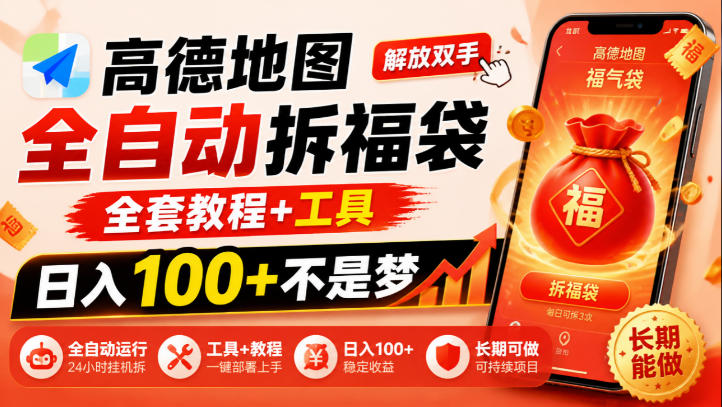 高德地图全自动拆福袋,解放双手,全套教程+工具,日入100+不是梦,长期能做【揭秘】-资源共享