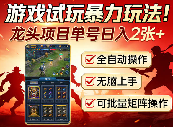 游戏试玩暴力玩法！龙头项目单号日入200+，全自动操作无脑上手，可批量矩阵操作【揭秘】-资源共享