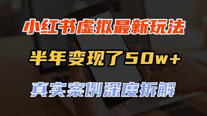 （20432期）小红书虚拟资料最新玩法，半年变现了50w+，真实案例深度拆解，可复制可批量-资源共享