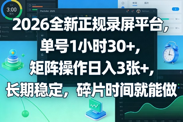 2026全新正规录屏平台，单号1小时30+，矩阵操作日入3张+，长期稳定，碎片时间就能做【揭秘】-资源共享