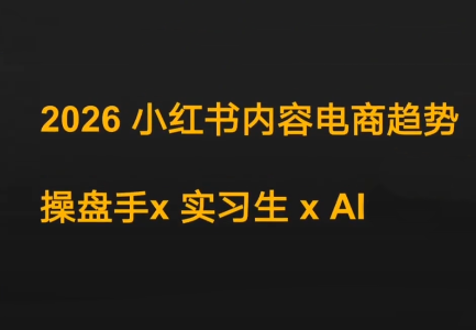 迪安·2026小红书内容电商趋势操盘手x实习生xAI-资源共享