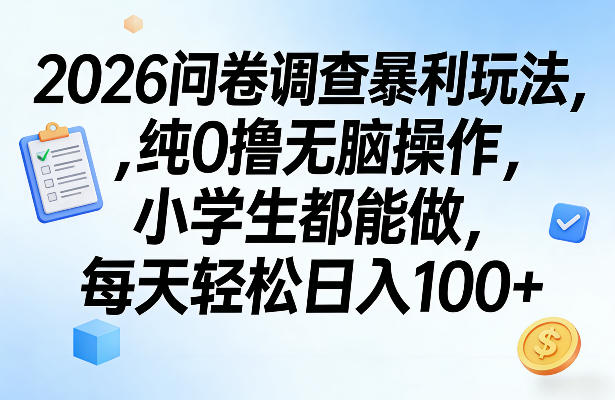2026问卷调查暴利玩法，纯0撸无脑操作，小学生都能做，每天轻松日入100+【揭秘】-资源共享