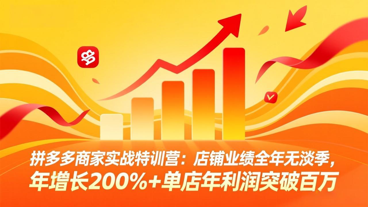 拼多多商家实战特训营：店铺业绩全年无淡季，年增长200%+单店年利润突破百万(26年4月10日更新-资源共享