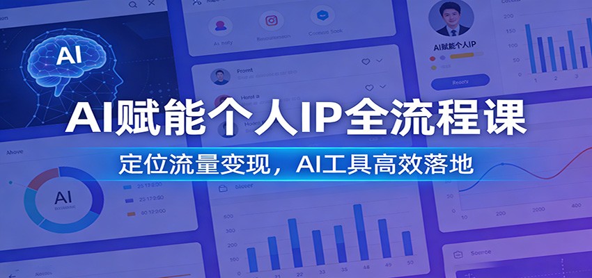AI赋能个人IP全流程课：定位流量变现，AI工具高效落地-资源共享
