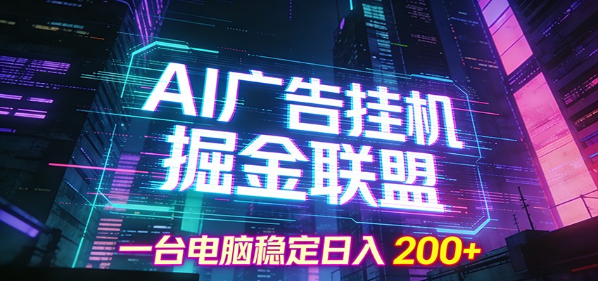 AI广告挂机掘金联盟项目，一台电脑稳定日入200+-资源共享