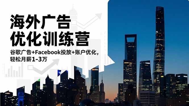 海外广告优化训练营：谷歌广告+Facebook投放+账户优化，轻松月薪1-3万-资源共享