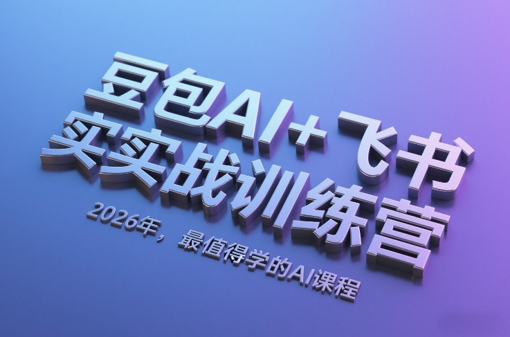 豆包AI+飞书实战训练营,2026年,最值得学的AI课程-资源共享