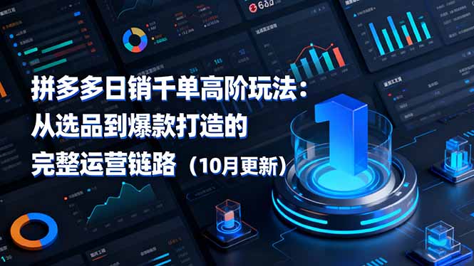 拼多多日销千单高阶玩法：从选品到爆款打造的完整运营链路(10月更新-资源共享