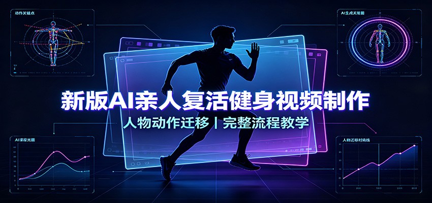 新版AI亲人复活健身视频制作,人物动作迁移,完整流程教学-资源共享