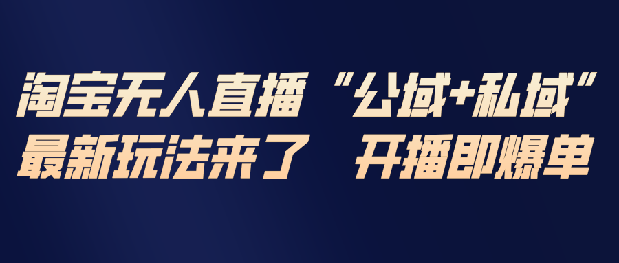 淘宝无人直播最新玩法，包含私域和公域两种玩法-资源共享