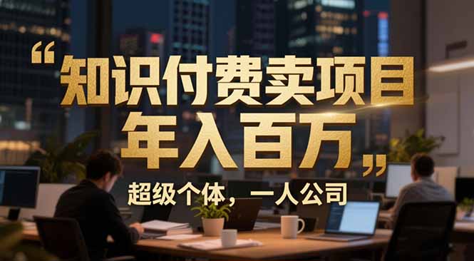 从0到年入百万：超级个体实战心得公开，个人IP×精准引流×成交系统全拆解-资源共享