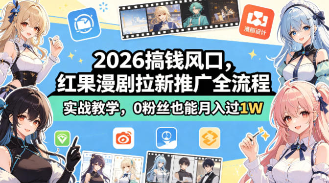 2026搞钱风口，红果漫剧拉新推广全流程实战教学，0粉丝也能月入过1W-资源共享