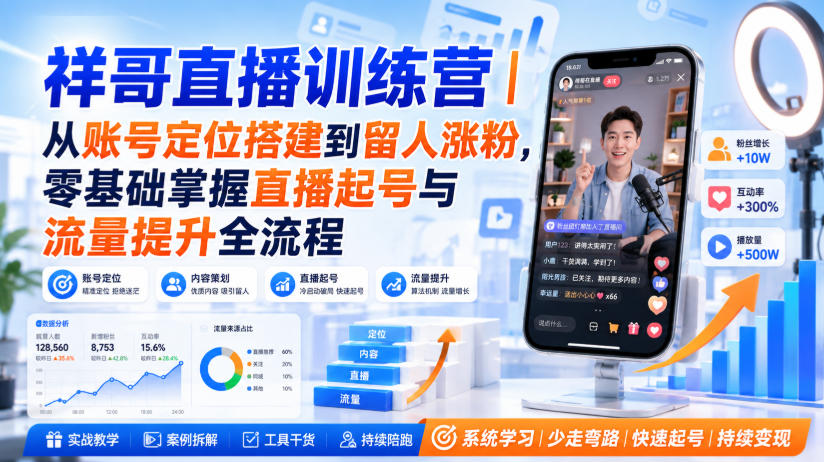 祥哥直播训练营|从账号定位搭建到留人涨粉,零基础掌握直播起号与流量提升全流程-资源共享