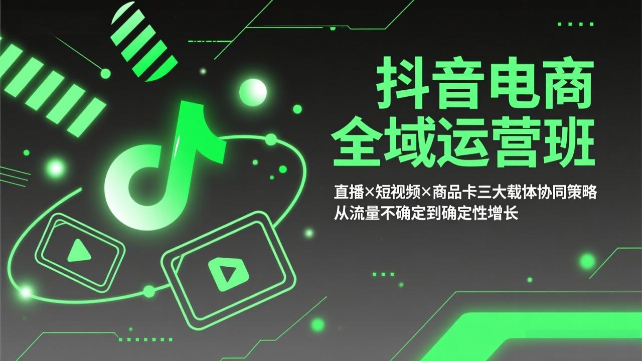 抖音电商全域运营班：直播×短视频×商品卡三大载体协同策略，从流量不确定到确定性增长-资源共享