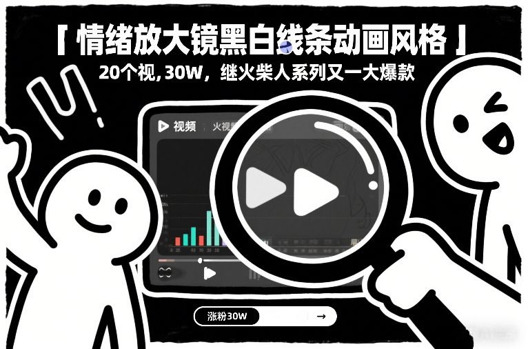 情绪放大镜黑白线条动画风格，20个视频，涨粉30W，继火柴人系列又一大爆款-资源共享