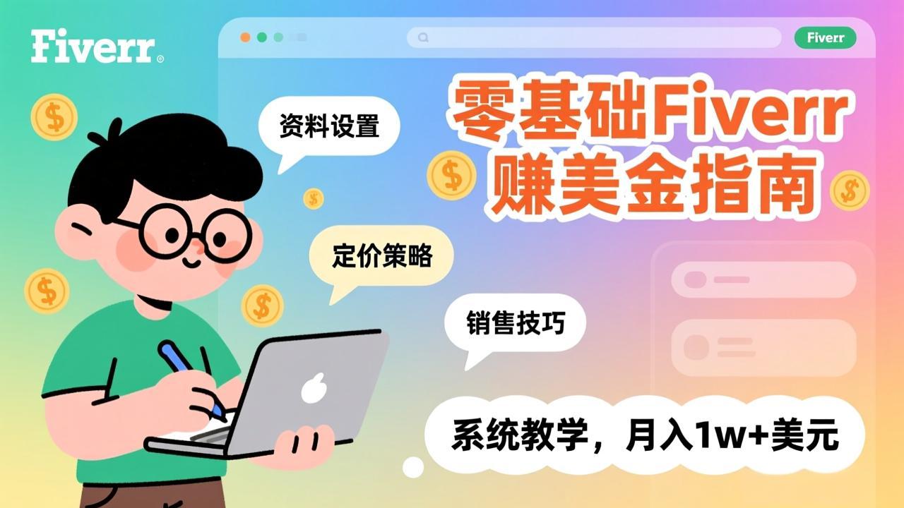 零基础Fiverr赚美金指南，涵盖资料设置、定价策略、销售技巧，系统教学，月入1w+美元-资源共享