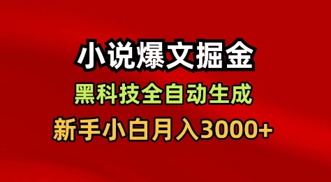 小说爆文掘金，黑科技一键全自动生成，新手小白月入3000+【揭秘】-资源共享
