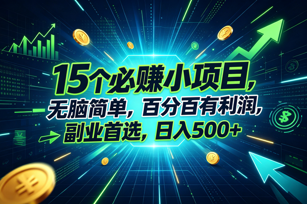 (20136期)15个必赚的小项目,无脑简单,百分百赚米,副业的首选,日入500+-资源共享