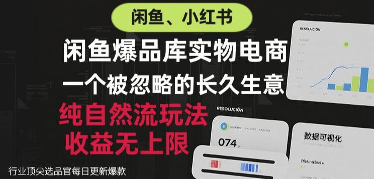 闲鱼小红书实物电商，纯自然流玩法，一个被忽略的长久生意，收益无上限【揭秘】-资源共享