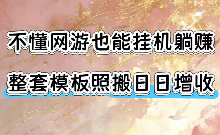 不懂网游也能挂G躺賺,整套模板照搬日日增收,单机每天稳定1000+【揭秘】-资源共享