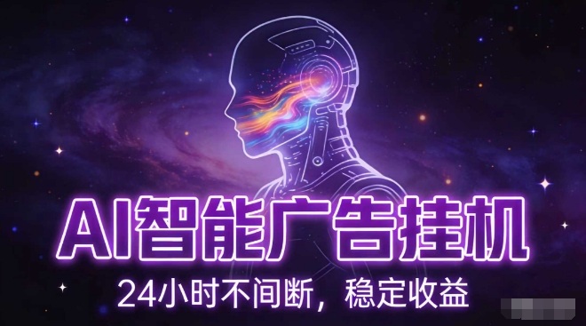 AI智能广告挂G项目，全自动化运行，电脑项目，无配置要求，单机150+收益，小白可速上手，可矩阵操作【揭秘】-资源共享