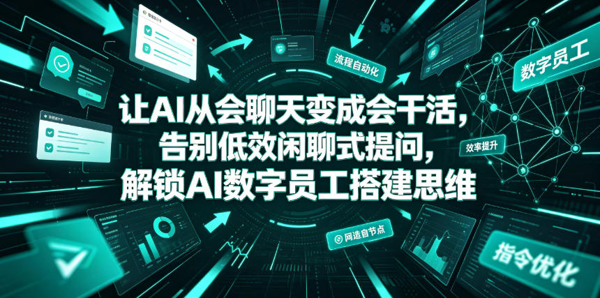 让AI从会聊天变成会干活，告别低效闲聊式提问，解锁AI数字员工搭建思维-资源共享