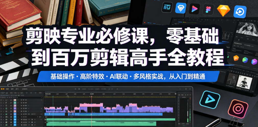 剪映专业必修课,零基础到百万剪辑高手全教程,基础操作・高阶特效・AI联动・多风格实战,从入门到精通-资源共享