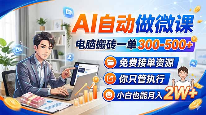 AI自动做微课，电脑搬砖一单300-500+，免费接单资源，你只管执行，小白也能月入2W+-资源共享