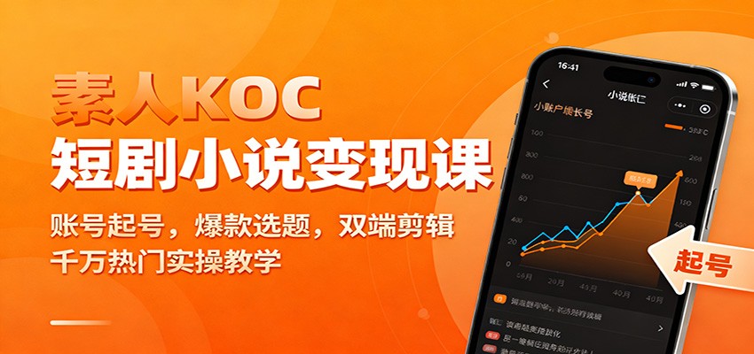 素人KOC短剧小说变现课：账号起号，爆款选题，双端剪辑，千万热门实操教学-资源共享