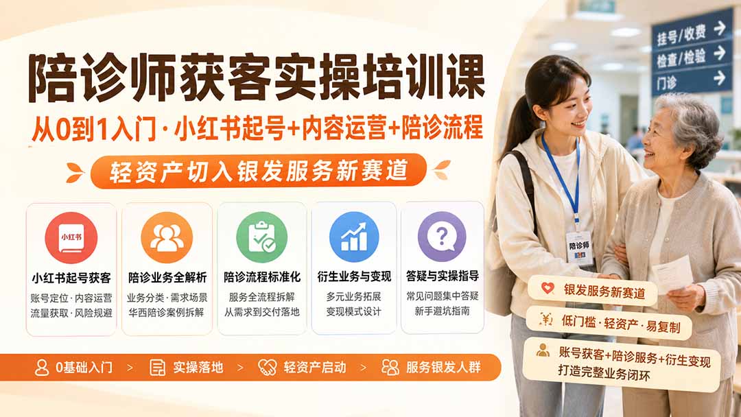 陪诊师获客实操培训课|从0到1入门·小红书起号+内容运营+陪诊流程,轻资产切入银发服务新赛道-资源共享